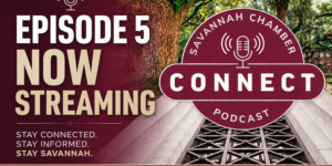 Fresh Voices, Local Insights: Episode 5 of Savannah Chamber Connect Podcast Is Now Streaming